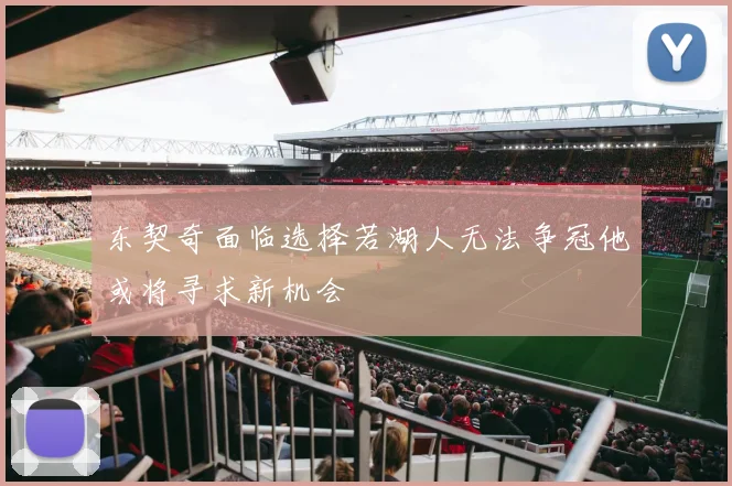 东契奇面临选择若湖人无法争冠他或将寻求新机会
